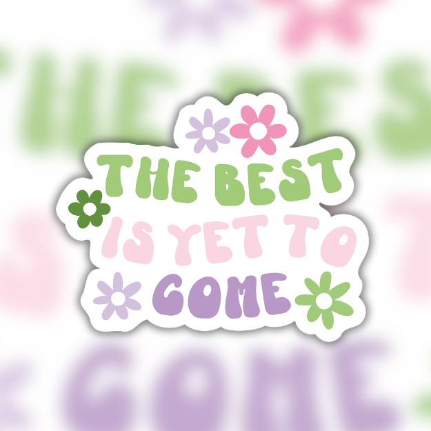 The Best Is Yet To Come Easy Peel Sticker