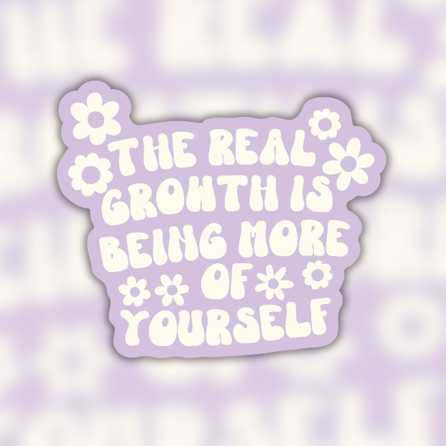 The Real Growth Is Being More Of Yourself Easy Peel Sticker