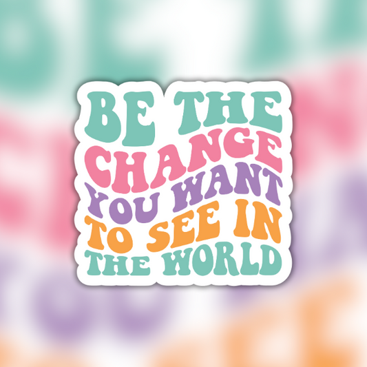 Be The Change Easy Peel Sticker